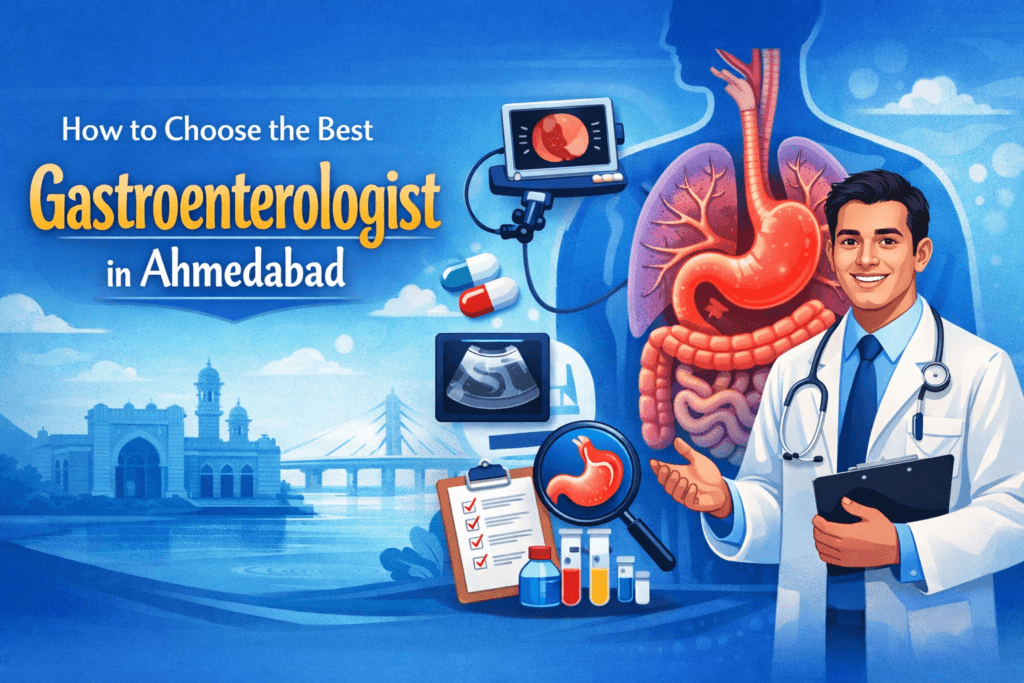 How to Choose the Best Gastroenterologist in Ahmedabad
